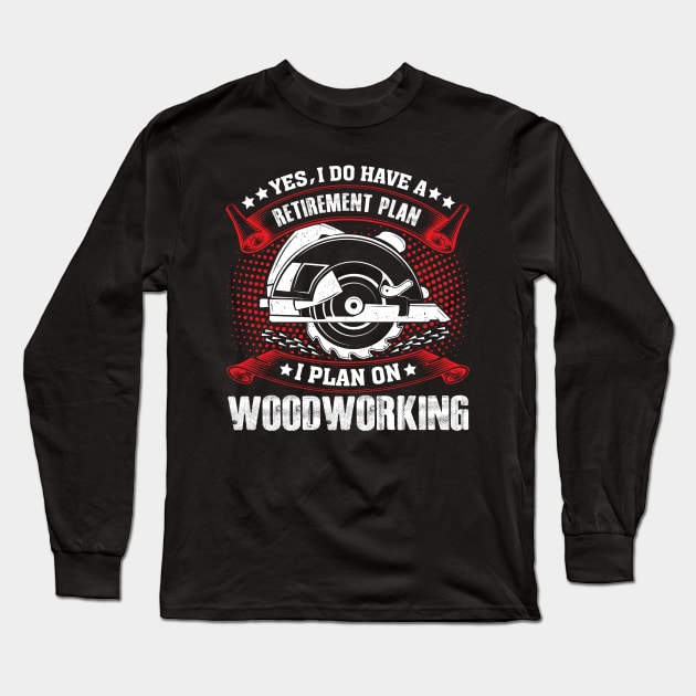 Yes I Do Have A Retirement Plan Woodworking Funny Carpenter Long Sleeve T-Shirt by Albatross